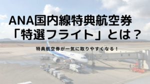 ANA国内線特典航空券「特選フライト」とは?特典航空券が一気に取りやすくなる!