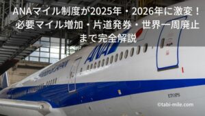 ANAマイル制度が2025年・2026年に激変!必要マイル増加・片道発券・世界一周廃止まで完全解説