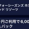 フォーシーズンズホテルで30,000円利用で6,000円キャッシュバック