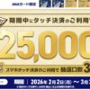 【ANA VISA & Mastercard限定】 タッチ決済で最大25,000マイル プレゼントキャンペーン！